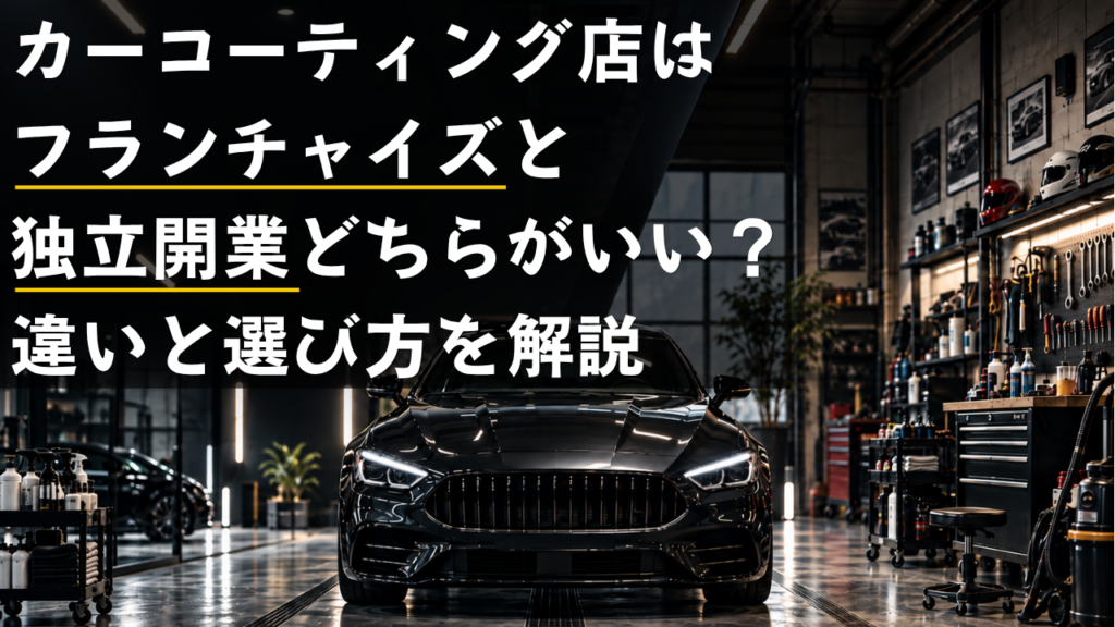 カーコーティング店はフランチャイズと独立開業どちらがいい？違いと選び方を解説